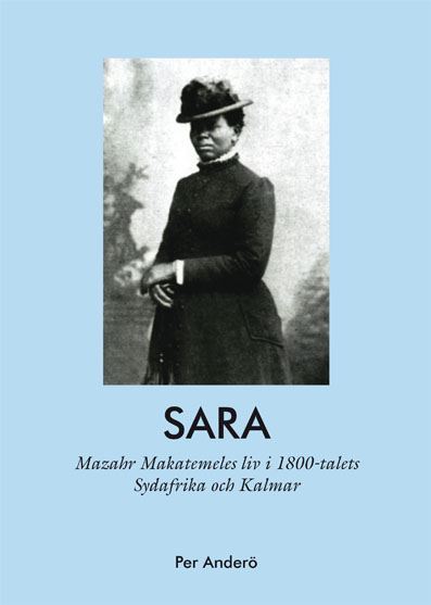 Sara - Mazahr Makatemeles liv i 1800-talets Sydafrika och Kalmar